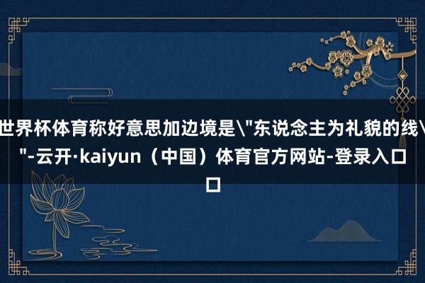 世界杯体育称好意思加边境是