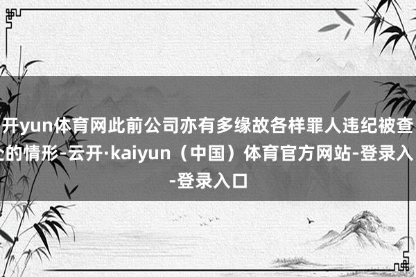 开yun体育网此前公司亦有多缘故各样罪人违纪被查处的情形-云开·kaiyun（中国）体育官方网站-登录入口